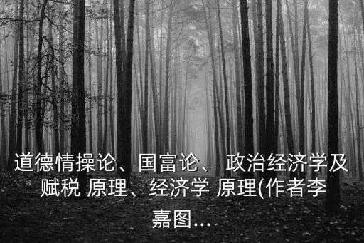 政治經(jīng)濟(jì)學(xué)及賦稅原理,推薦書籍:曼昆經(jīng)濟(jì)學(xué)原理、李嘉圖等