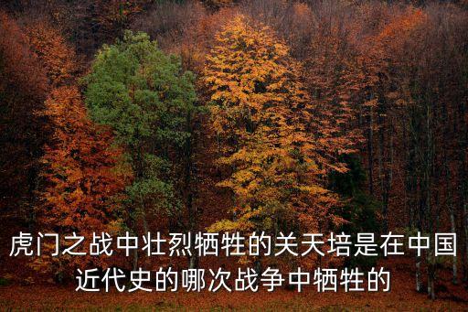 虎門之戰(zhàn)中壯烈犧牲的關(guān)天培是在中國(guó)近代史的哪次戰(zhàn)爭(zhēng)中犧牲的