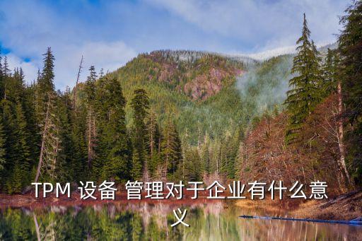 TPM 設備 管理對于企業有什么意義