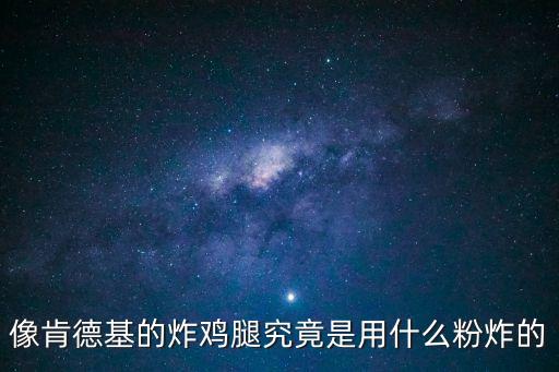 炸雞腿用什么粉，像肯德基的炸雞腿究竟是用什么粉炸的
