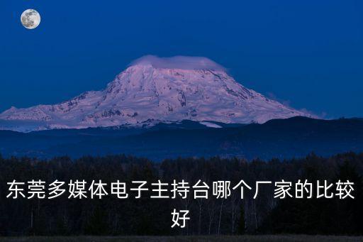 東莞多媒體電子主持臺哪個廠家的比較好