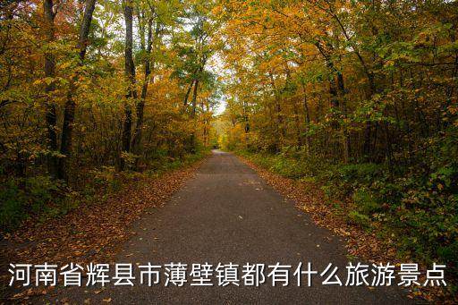 薄壁鎮(zhèn)，河南省輝縣市薄壁鎮(zhèn)都有什么旅游景點(diǎn)