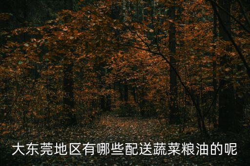 大東莞地區有哪些配送蔬菜糧油的呢