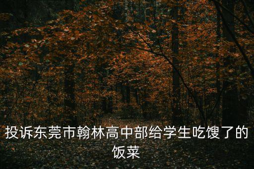 投訴東莞市翰林高中部給學(xué)生吃餿了的飯菜