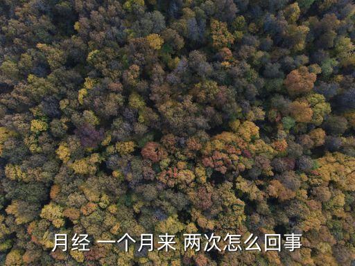一個月來兩次例假,一個月來兩次月經正常女性月經周期提前7天