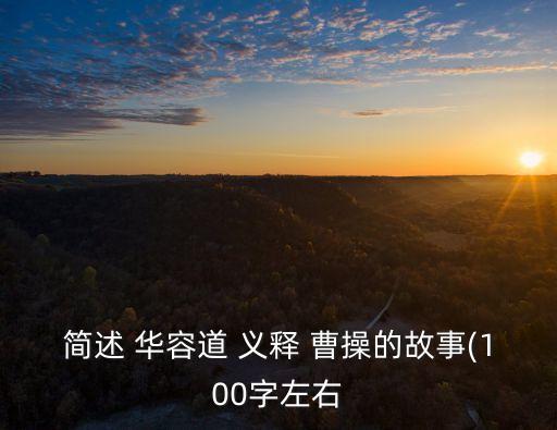 華容道義釋曹操,三國(guó)演義:關(guān)云長(zhǎng)義釋曹操是公眾熟知的故事