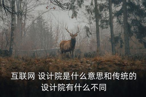  互聯網 設計院是什么意思和傳統的 設計院有什么不同