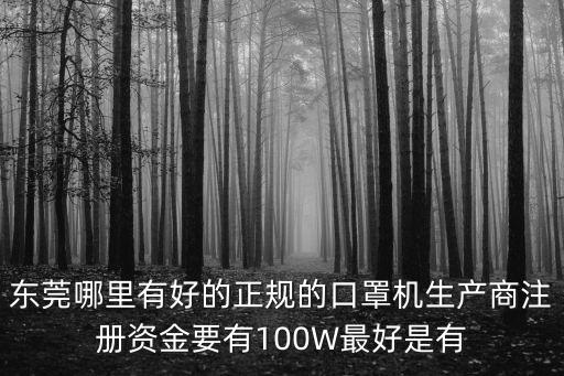 東莞哪里有好的正規(guī)的口罩機(jī)生產(chǎn)商注冊(cè)資金要有100W最好是有