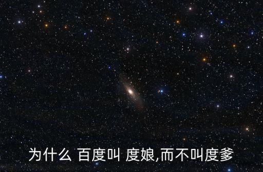 為什么 百度叫 度娘,而不叫度爹