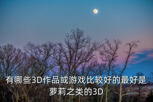 3d蘿莉，求個3D有蘿莉的網(wǎng)游