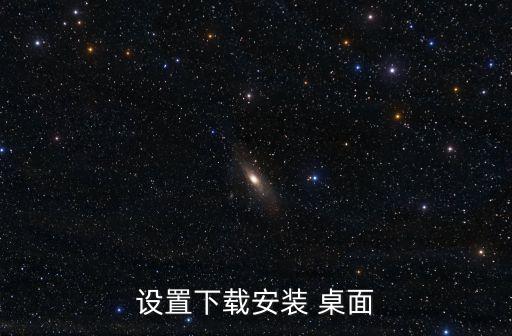 設(shè)置下載安裝 桌面