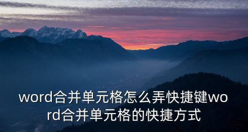 word合并單元格怎么弄快捷鍵word合并單元格的快捷方式