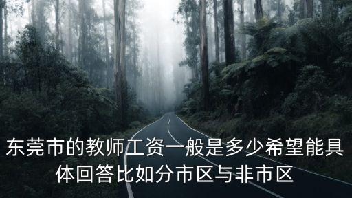東莞市的教師工資一般是多少希望能具體回答比如分市區(qū)與非市區(qū)
