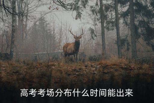 高考考場分布什么時(shí)間能出來