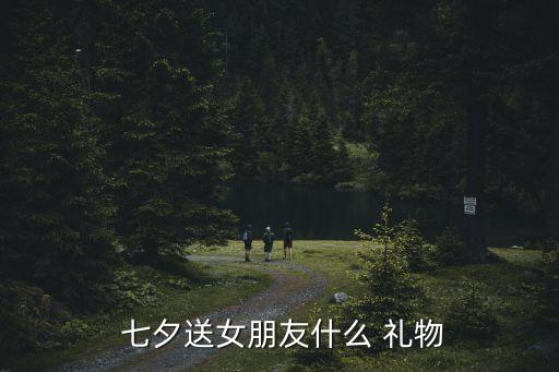  七夕送女朋友什么 禮物