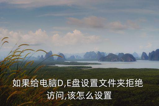 如果給電腦D,E盤設(shè)置文件夾拒絕 訪問(wèn),該怎么設(shè)置