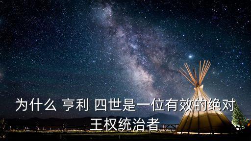 為什么 亨利 四世是一位有效的絕對王權(quán)統(tǒng)治者