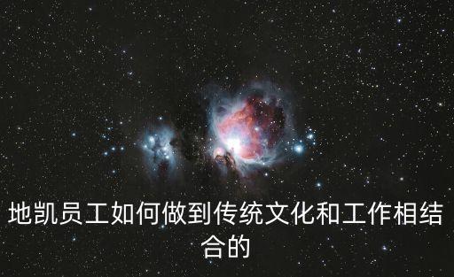 地凱員工如何做到傳統文化和工作相結合的
