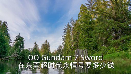 OO Gundam 7 Sword 在東莞超時代永恒號要多少錢