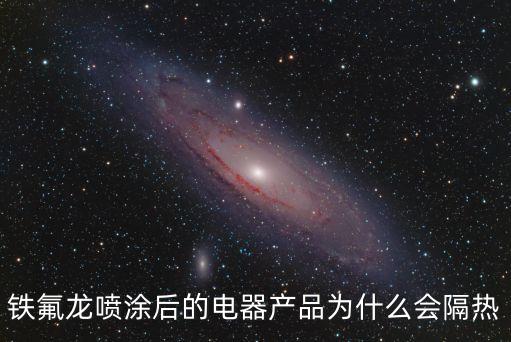 鐵氟龍噴涂后的電器產品為什么會隔熱