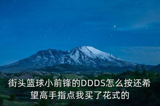 街頭籃球小前鋒的DDDS怎么按還希望高手指點我買了花式的