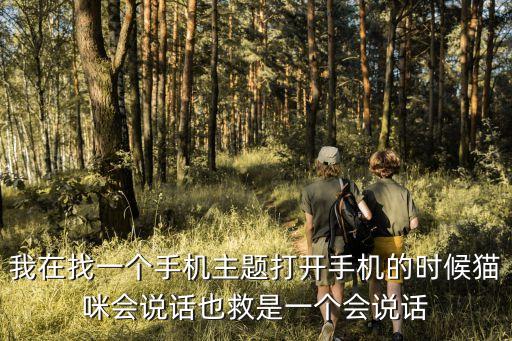 我在找一個手機主題打開手機的時候貓咪會說話也救是一個會說話