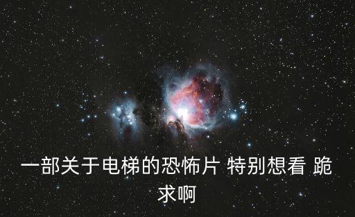 一部關于電梯的恐怖片 特別想看 跪求啊