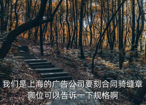 上海市公司公章規參數，我們是上海的廣告公司要刻合同騎縫章哪位可以告訴一下規格啊