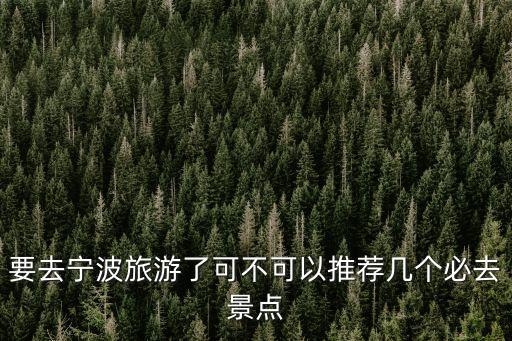 要去寧波旅游了可不可以推薦幾個必去景點