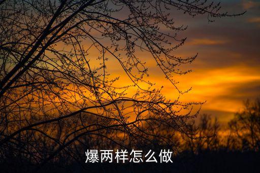 爆兩樣，爆兩樣怎么做