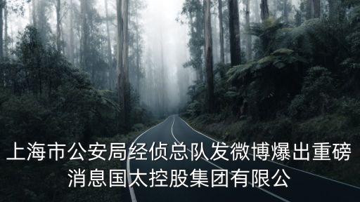 上海市公安局經偵總隊發微博爆出重磅消息國太控股集團有限公