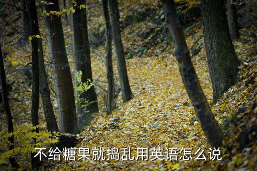 不給糖果就搗亂，不給糖果就搗亂用英語怎么說