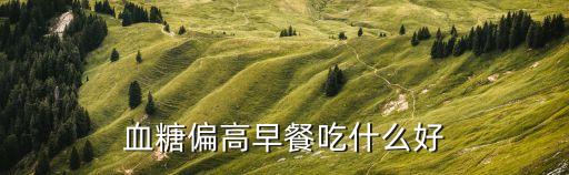 血糖偏高早餐吃什么好