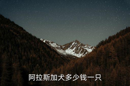 阿拉斯加犬多少錢一只，阿拉斯加犬多少錢1只