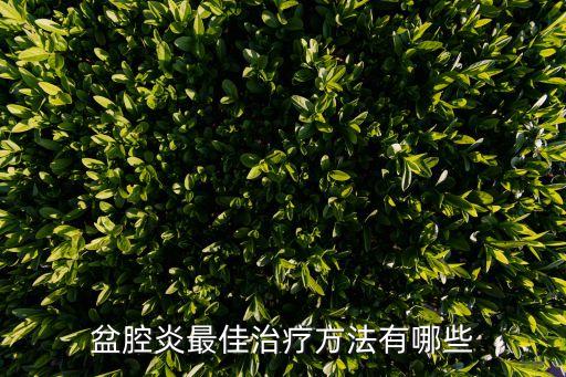 盆腔炎最佳治療方法有哪些