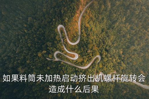 如果料筒未加熱啟動擠出機螺桿旋轉會造成什么后果