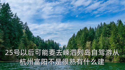 綠華島，25號以后可能要去嵊泗列島自駕游從杭州富陽不是很熟有什么建
