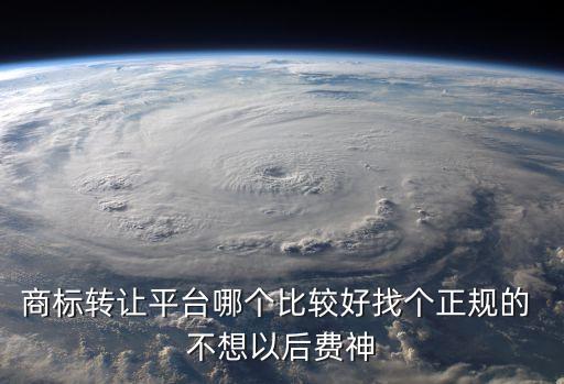 商標轉讓平臺哪個比較好找個正規的 不想以后費神
