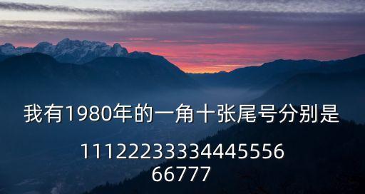 2020年最近東莞假煙案，我有1980年的一角十張尾號分別是1112223333444555666777