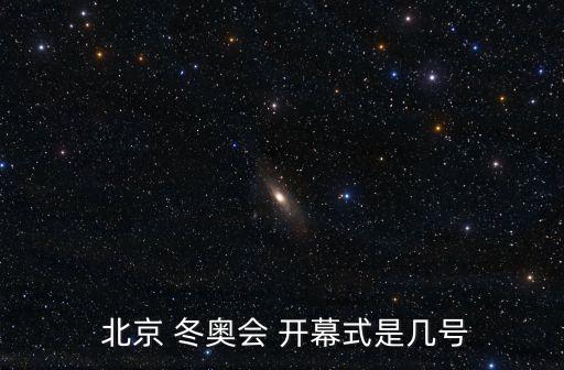  北京 冬奧會(huì) 開幕式是幾號(hào)