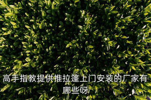 高手指教提供推拉篷上門安裝的廠家有哪些呀