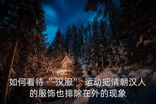 漢服運動,中國清朝時期的服裝是什么樣的?