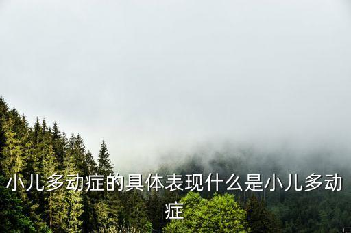孩子多動癥的表現，小兒多動癥的具體表現什么是小兒多動癥