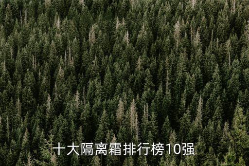 排名前十的隔離霜，隔離霜排行榜