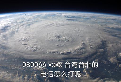080066 xxxx 臺灣臺北的電話怎么打呢