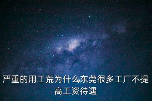 嚴重的用工荒為什么東莞很多工廠不提高工資待遇