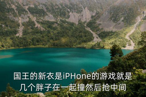 國王的新衣是iPHone的游戲就是幾個胖子在一起撞然后搶中間