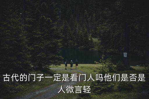 古代的門子一定是看門人嗎他們是否是人微言輕