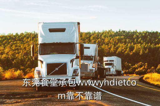 東莞食堂承包wwwyhdietcom靠不靠譜