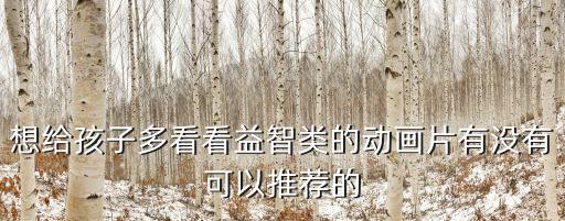 益智動畫片，求推薦一些青少年兒童安全教育成長益智類的動畫片
